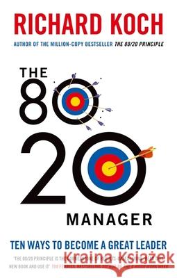 The 80/20 Manager: Ten ways to become a great leader Richard Koch 9780749959265