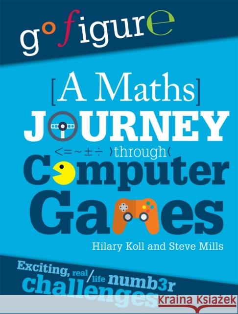 Go Figure: A Maths Journey Through Computer Games Steve Mills 9780750298506 Hachette Children's Group