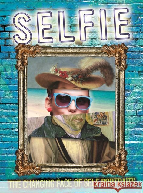 Selfie: The Changing Face of Self Portraits Susie Brooks 9780750299640