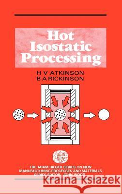 Hot Isostatic Processing H. V. Atkinson B. a. Rickinson 9780750300735