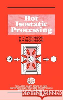 Hot Isostatic Processing H. V. Atkinson B. a. Rickinson 9780750300735 Springer