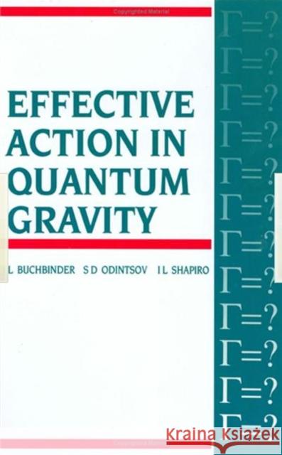 Effective Action in Quantum Gravity I. L. Buchbinder I. L. Shapiro S. Odintsov 9780750301220 Institute of Physics Publishing