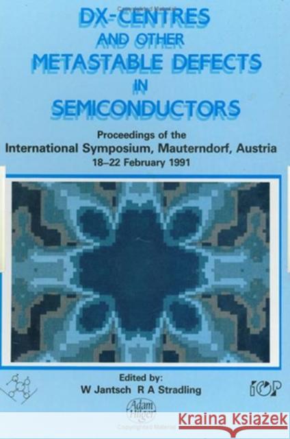 D(X) Centres and other Metastable Defects in Semiconductors, Proceedings of the INT  Symposium, Mauterndorf, Austria, 18-22 February 1991 W. Jantsch R. A. Stradling 9780750301534