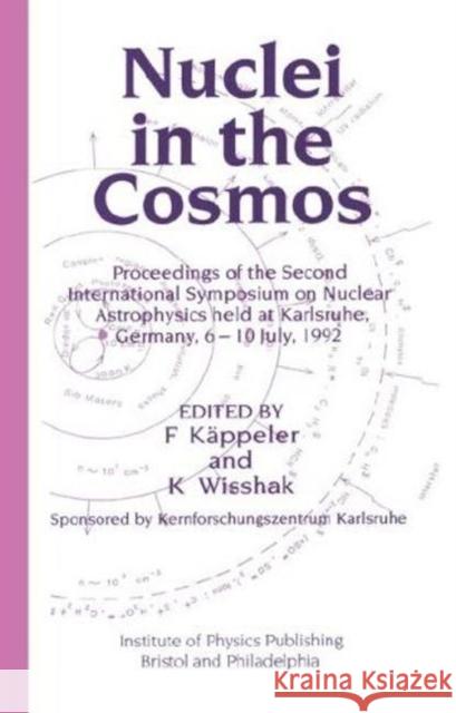 Nuclei in the Cosmos : Proceedings of the Second International Symposium on Nuclear Astrophysics, held in Karlsruhe, Germany, 6-10 July 1992 F. Kappeler K. Wisshak 9780750302609