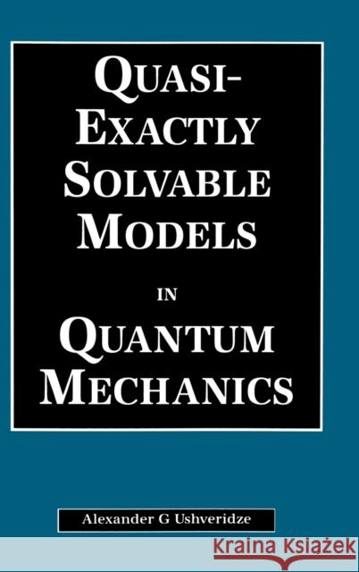 Quasi-Exactly Solvable Models in Quantum Mechanics Alexander G. Ushveridze 9780750302661