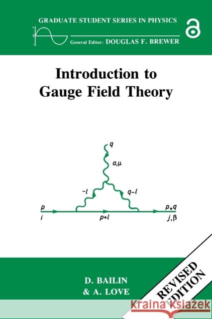 Introduction to Gauge Field Theory Revised Edition D. Bailin A. Love David Bailin 9780750302814 Institute of Physics Publishing