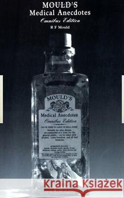Mould's Medical Anecdotes: Omnibus Edition Mould, R. F. 9780750303903 Taylor & Francis
