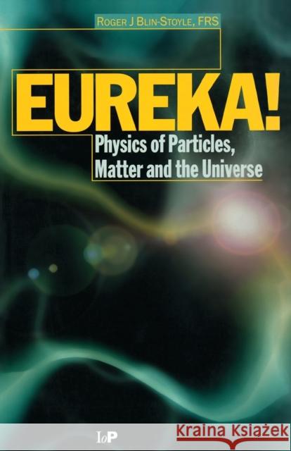 Eureka!: Physics of Particles, Matter and the Universe Blin-Stoyle, R. J. 9780750304160