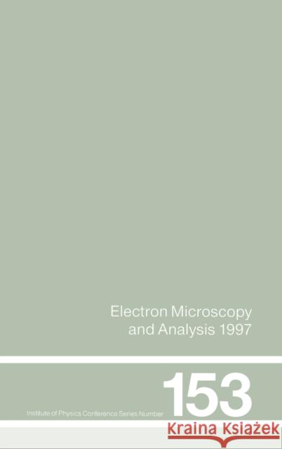 Electron Microscopy and Analysis 1997, Proceedings of the Institute of Physics Electron Microscopy and Analysis Group Conference, University of Cambri Rodenburg 9780750304412 Institute of Physics Publishing