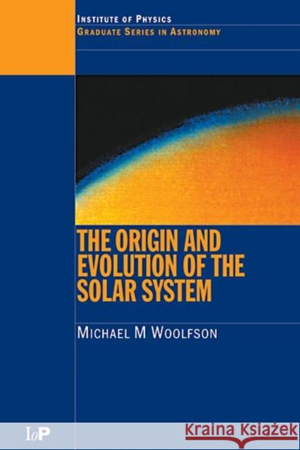 The Origin and Evolution of the Solar System Michael M. Woolfson   9780750304573 Taylor & Francis