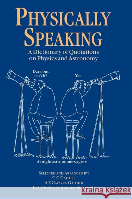 Physically Speaking: A Dictionary of Quotations on Physics and Astronomy Gaither, C. C. 9780750304702 Institute of Physics Publishing