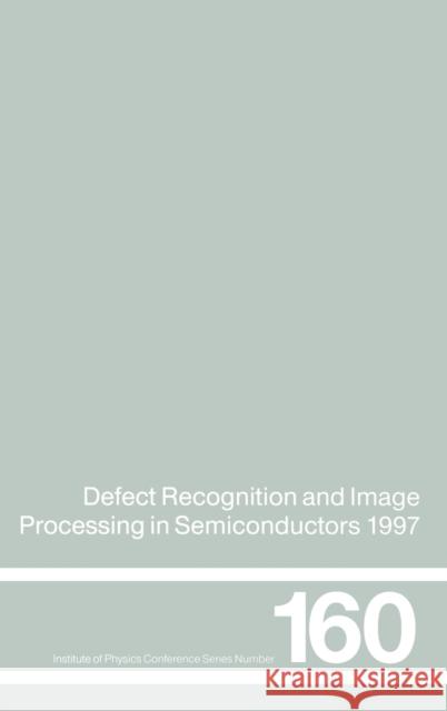 Defect Recognition and Image Processing in Semiconductors 1997: Proceedings of the Seventh Conference on Defect Recognition and Image Processing, Berl Doneker, J. 9780750305006 Taylor & Francis Group