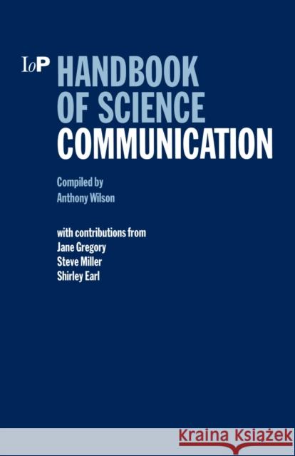 Handbook of Science Communication Anthony Wilson A. Wilson Anthony Wilson 9780750305181 Institute of Physics Publishing