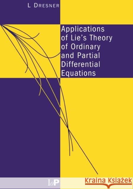 Applications of Lie's Theory of Ordinary and Partial Differential Equations Lawrence Dresner L. Dresner 9780750305310 Taylor & Francis Group