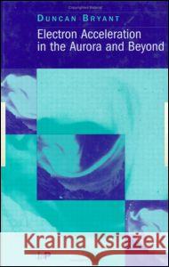 Electron Acceleration in the Aurora and Beyond D. A. Bryant 9780750305334 Institute of Physics Publishing