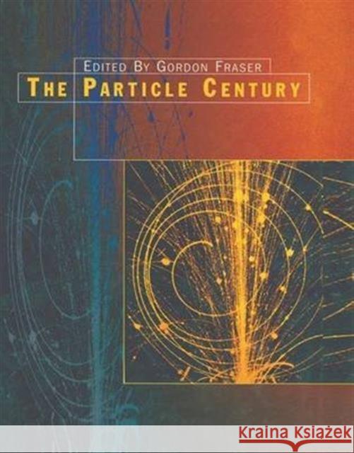 The Particle Century Gordon Fraser G. Fraser 9780750305433 Institute of Physics Publishing