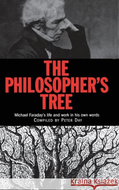 The Philosopher's Tree : A Selection of Michael Faraday's Writings Michael Faraday Peter Day Peter Day 9780750305709 Institute of Physics Publishing