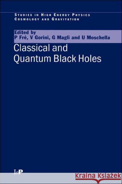 Classical and Quantum Black Holes P. Fre U. Moschella Vittorio Gorini 9780750306270 Taylor & Francis Group