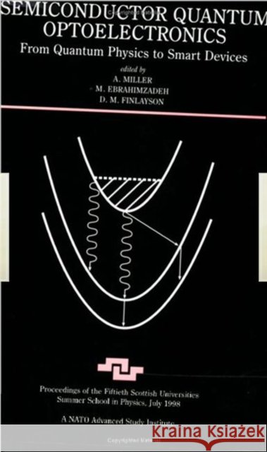 Semiconductor Quantum Optoelectronics : From Quantum Physics to Smart Devices A. Miller M. Ebrahimzadeh D. M. Finlayson 9780750306294 Institute of Physics Publishing