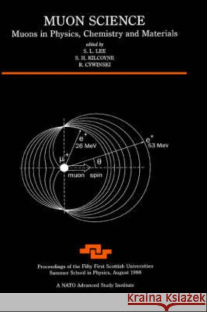 Muon Science : Muons in Physics, Chemistry and Materials S.L Lee R Cywinski S.H Kilcoyne 9780750306300 Taylor & Francis