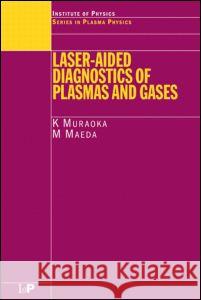Laser-Aided Diagnostics of Plasmas and Gases K. Muraoka Katsunori Muraoka Mitsuo Maeda 9780750306430 Institute of Physics Publishing
