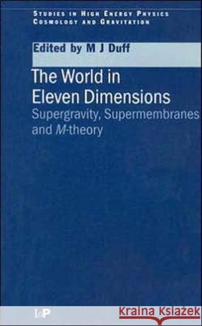 The World in Eleven Dimensions: Supergravity, Supermembranes and M-Theory M. J. Duff 9780750306720 Taylor & Francis Group