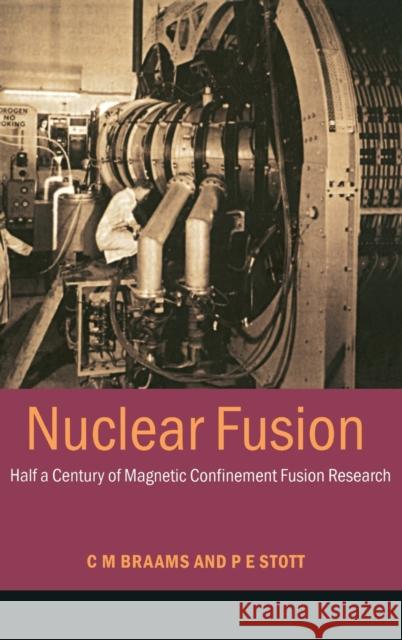 Nuclear Fusion: Half a Century of Magnetic Confinement Fusion Research Braams, C. M. 9780750307055 Institute of Physics Publishing