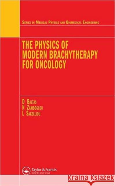 The Physics of Modern Brachytherapy for Oncology Dimos Baltas Loukas Sakelliou Nikolaos Zamboglou 9780750307086