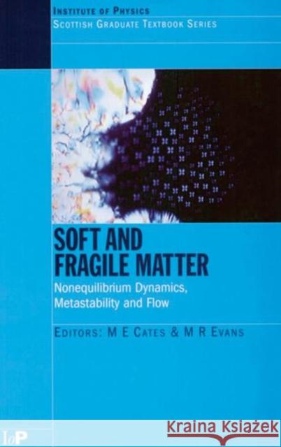 Soft and Fragile Matter : Nonequilibrium Dynamics, Metastability and Flow (PBK) M. E. Cates M. R. Evans 9780750307246 Institute of Physics Publishing