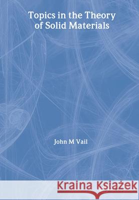 Topics in the Theory of Solid Materials John M. Vail J. M. Vall J. M. Vail 9780750307291 Institute of Physics Publishing