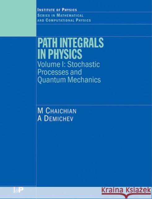 Path Integrals in Physics: Volume I Stochastic Processes and Quantum Mechanics Chaichian, M. 9780750308014 Taylor & Francis