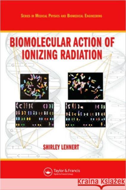 Biomolecular Action of Ionizing Radiation S. Lenhert S. Lehnert Lehnert Lehnert 9780750308243 Taylor & Francis Group