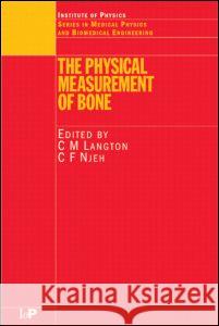 The Physical Measurement of Bone Chris Langton Chris Njeh C. M. Langton 9780750308380 Institute of Physics Publishing