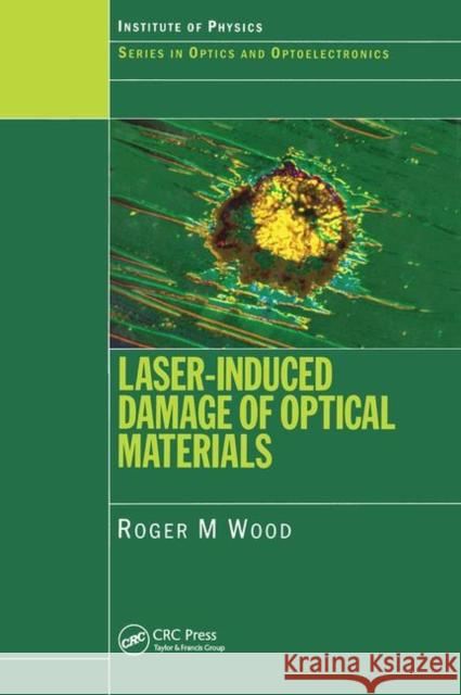 Laser-Induced Damage of Optical Materials R. M. Wood Roger M. Wood 9780750308458 Institute of Physics Publishing