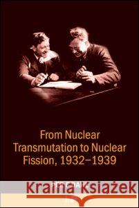 From Nuclear Transmutation to Nuclear Fission, 1932-1939 Per Dahl 9780750308656 Taylor & Francis Group