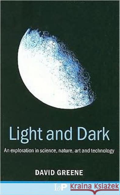 Light and Dark : An exploration in science, nature, art and technology David Greene   9780750308748 Taylor & Francis