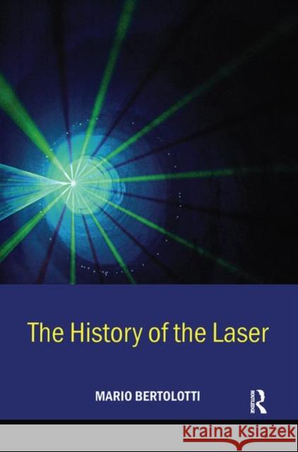 The History of the Laser Mario Bertolotti M. Bertolotti 9780750309110 Taylor & Francis Group