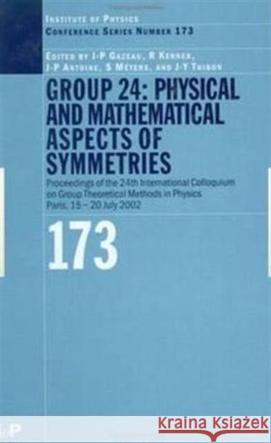 GROUP 24 : Physical  and Mathematical Aspects of Symmetries: Proceedings of the 24th International Colloquium on Group Theoretical Methods in Physics, Paris, 15-20 July 2002 Gazeau Gazeau J. P. Gazeau J. P. Gazeau 9780750309332 Taylor & Francis