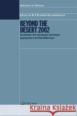 Beyond the Desert 2002: Accelerator, Non-Accelerator and Space Approaches in the New Millennium Klapdor-Kleingrothaus, H. V. 9780750309349 Taylor & Francis