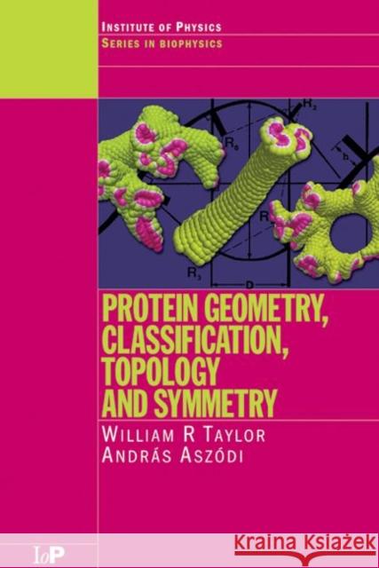 Protein Geometry, Classification, Topology and Symmetry : A Computational Analysis of Structure William R. Taylor Andras Aszodi W. R. Taylor 9780750309851 Taylor & Francis Group
