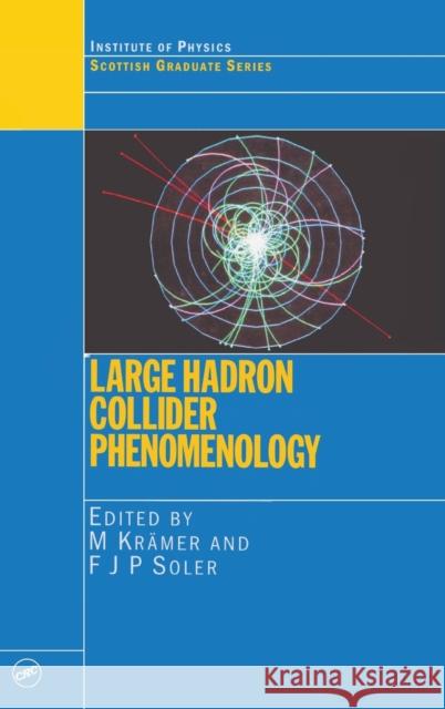 Large Hadron Collider Phenomenology M. Kramer F. J. P. Soler Kramer Kramer 9780750309868 Taylor & Francis