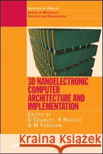 3D Nanoelectronic Computer Architecture and Implementation Crawley Crawley D. Crawley K. Nikolic 9780750310031 Taylor & Francis