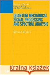 Quantum-Mechanical Signal Processing and Spectral Analysis D. Belkic Dz Belkic Belkic Belkic 9780750310192 Taylor & Francis Group