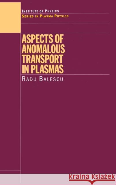 Aspects of Anomalous Transport in Plasmas R. Balescu Balescu Balescu Radu Balescu 9780750310307 Taylor & Francis