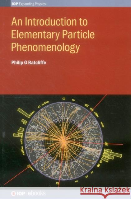 An Introduction to Elementary Particle Phenomenology Philip G. Ratcliffe   9780750310734 Institute of Physics Publishing
