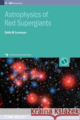 Astrophysics of Red Supergiants Emily Levesque 9780750313308 Iop Publishing Ltd