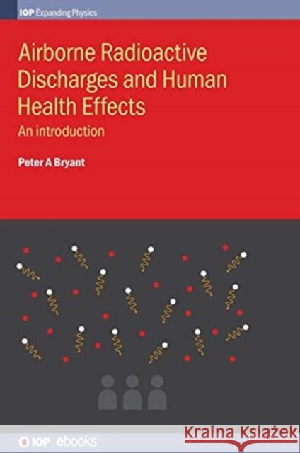 Airborne Radioactive Discharges and Human Health Effects: An introduction Bryant, Peter A. 9780750313575 Institute of Physics Publishing