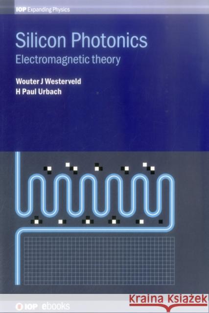 Silicon Photonics: Electromagnetic Theory Wouter J. Westerveld 9780750313872