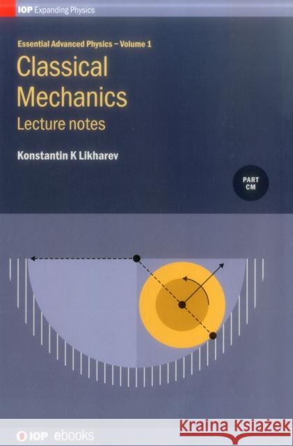 Essential Advanced Physics, Volume 1: Lecture Notes in Classical Mechanics Konstantin K. Likharev 9780750313995 Iop Publishing Ltd