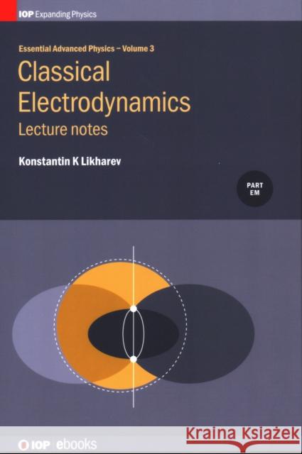 Classical Electrodynamics, Volume 3: Lecture notes Likharev, Konstantin K. 9780750314053 Iop Publishing Ltd